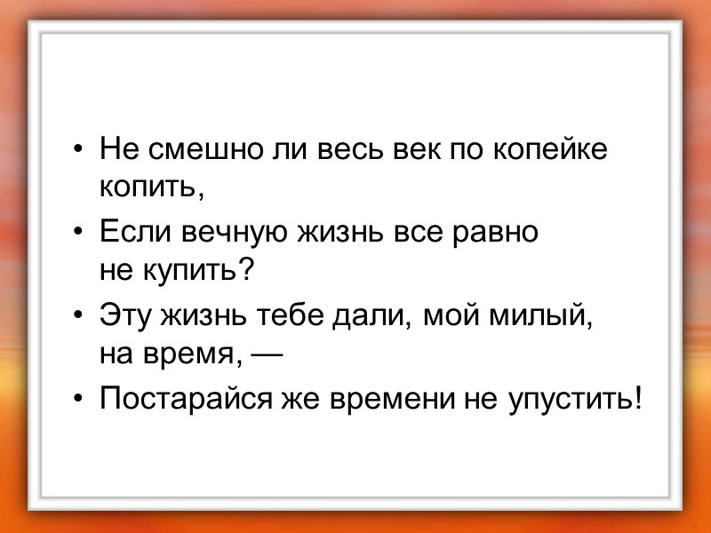 Не смешно ли весь век по копейке копить, Если вечную жизнь все равно не